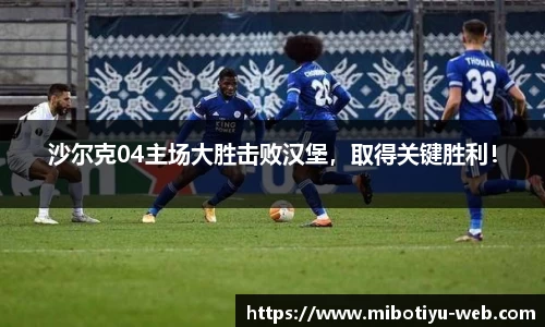 沙尔克04主场大胜击败汉堡，取得关键胜利！